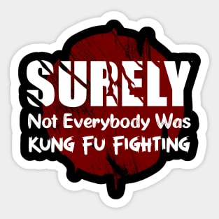 Surely Not Everybody Was Kung Fu Fighting Sticker